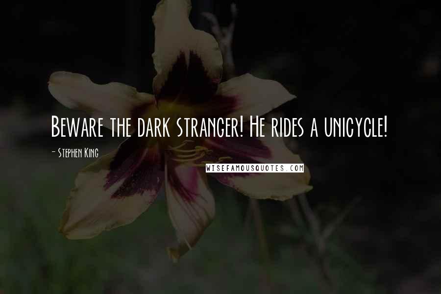 Stephen King Quotes: Beware the dark stranger! He rides a unicycle!