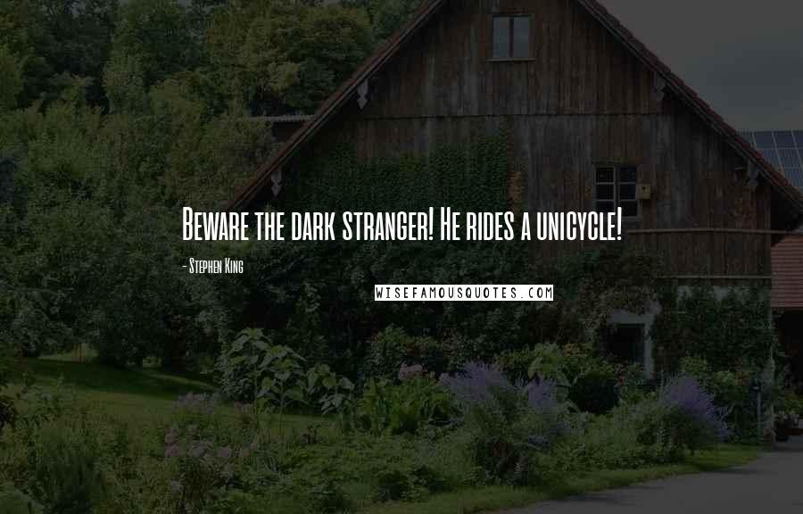 Stephen King Quotes: Beware the dark stranger! He rides a unicycle!