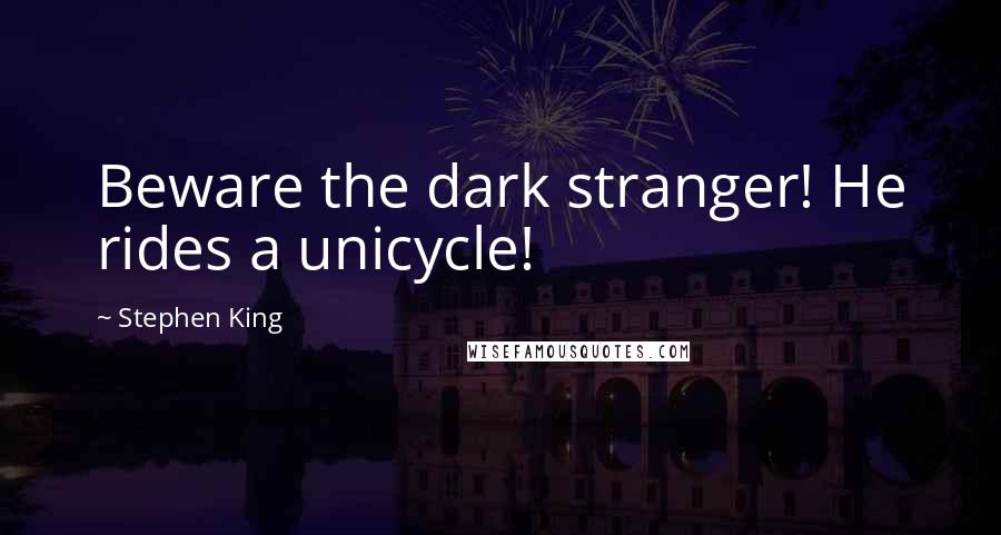 Stephen King Quotes: Beware the dark stranger! He rides a unicycle!