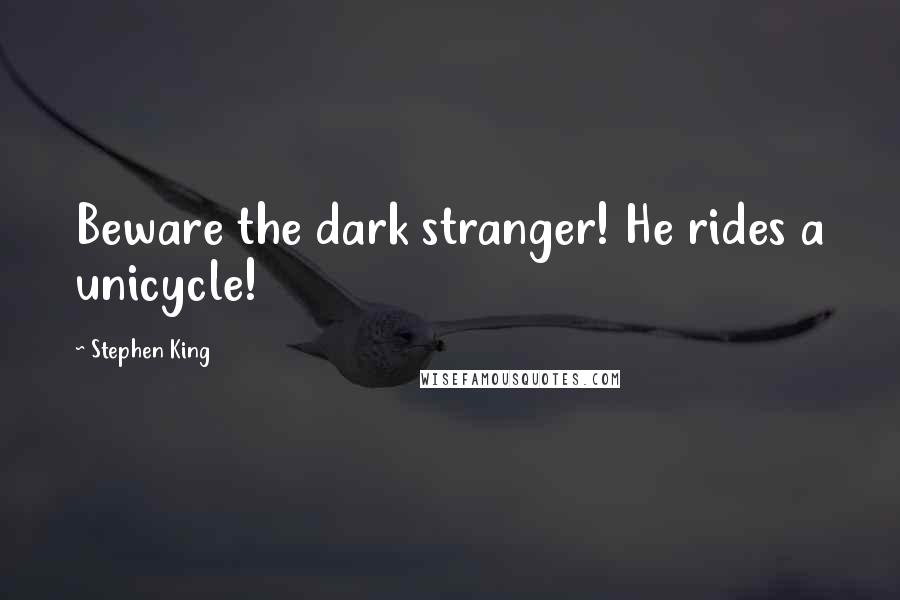 Stephen King Quotes: Beware the dark stranger! He rides a unicycle!