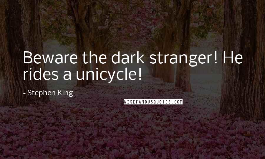 Stephen King Quotes: Beware the dark stranger! He rides a unicycle!