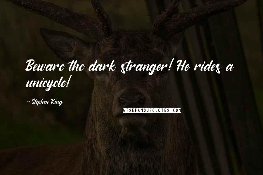 Stephen King Quotes: Beware the dark stranger! He rides a unicycle!