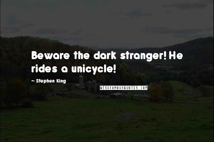 Stephen King Quotes: Beware the dark stranger! He rides a unicycle!