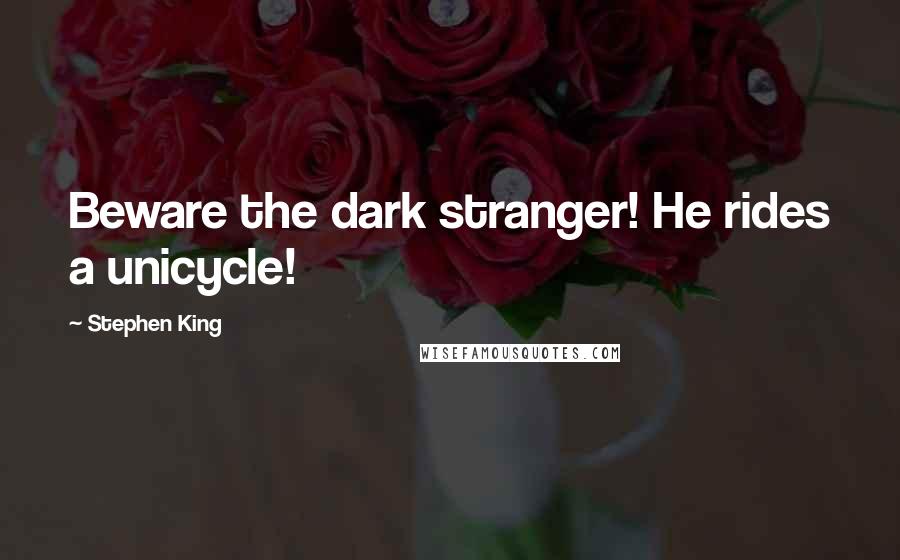 Stephen King Quotes: Beware the dark stranger! He rides a unicycle!
