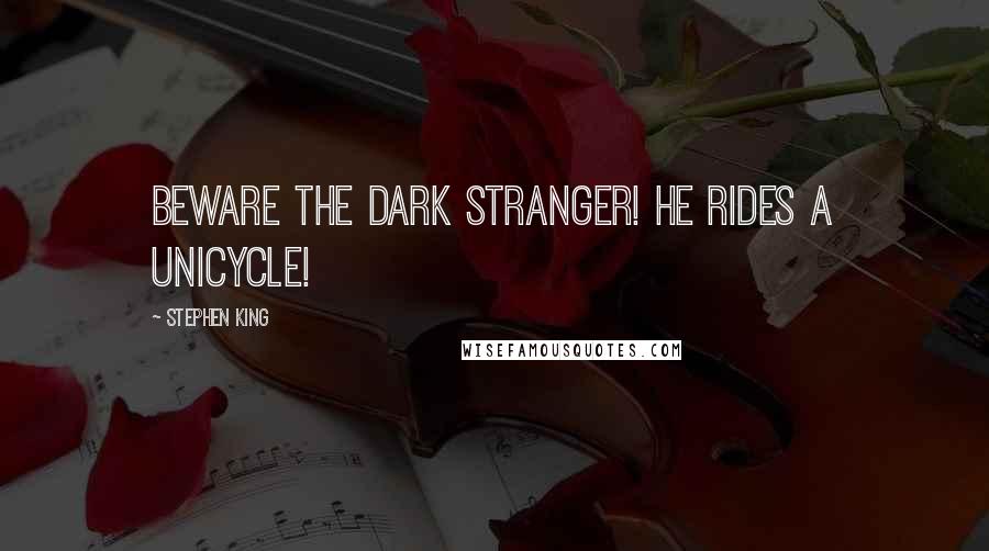 Stephen King Quotes: Beware the dark stranger! He rides a unicycle!