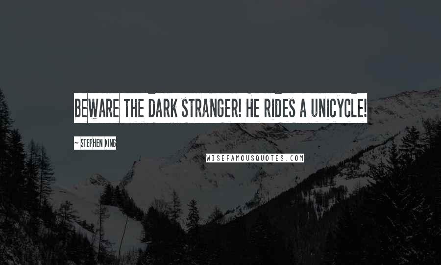 Stephen King Quotes: Beware the dark stranger! He rides a unicycle!