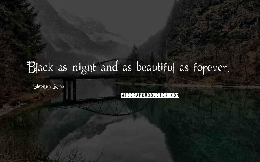 Stephen King Quotes: Black as night and as beautiful as forever.