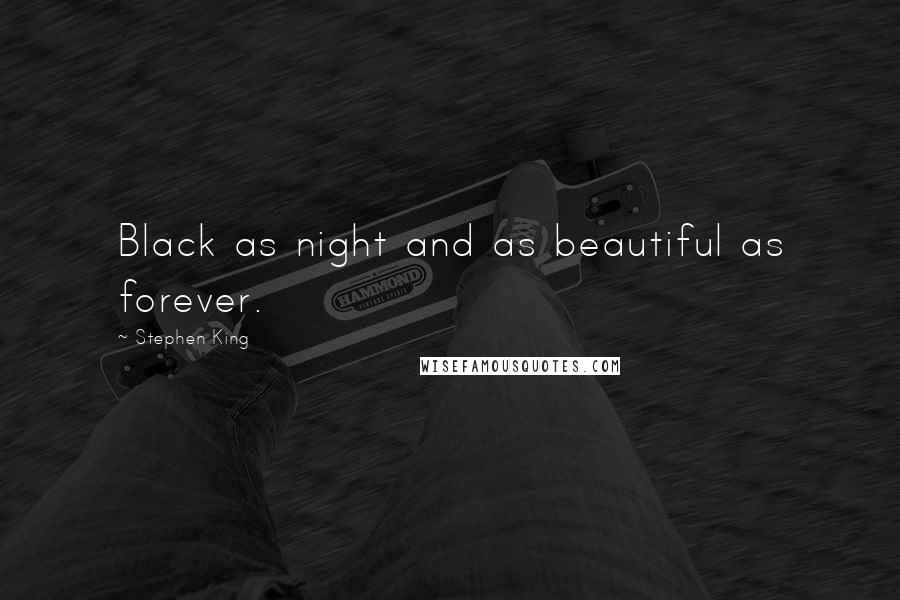 Stephen King Quotes: Black as night and as beautiful as forever.