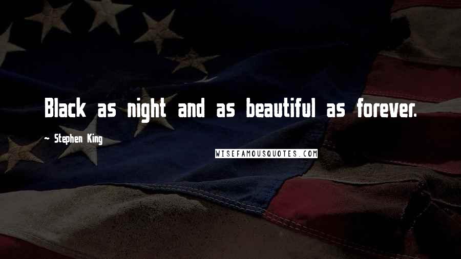 Stephen King Quotes: Black as night and as beautiful as forever.