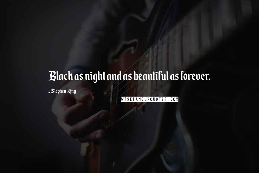 Stephen King Quotes: Black as night and as beautiful as forever.