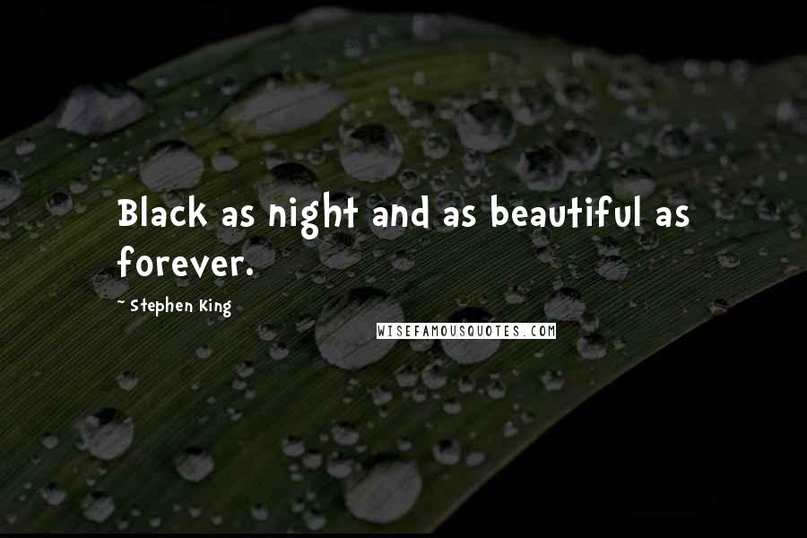 Stephen King Quotes: Black as night and as beautiful as forever.