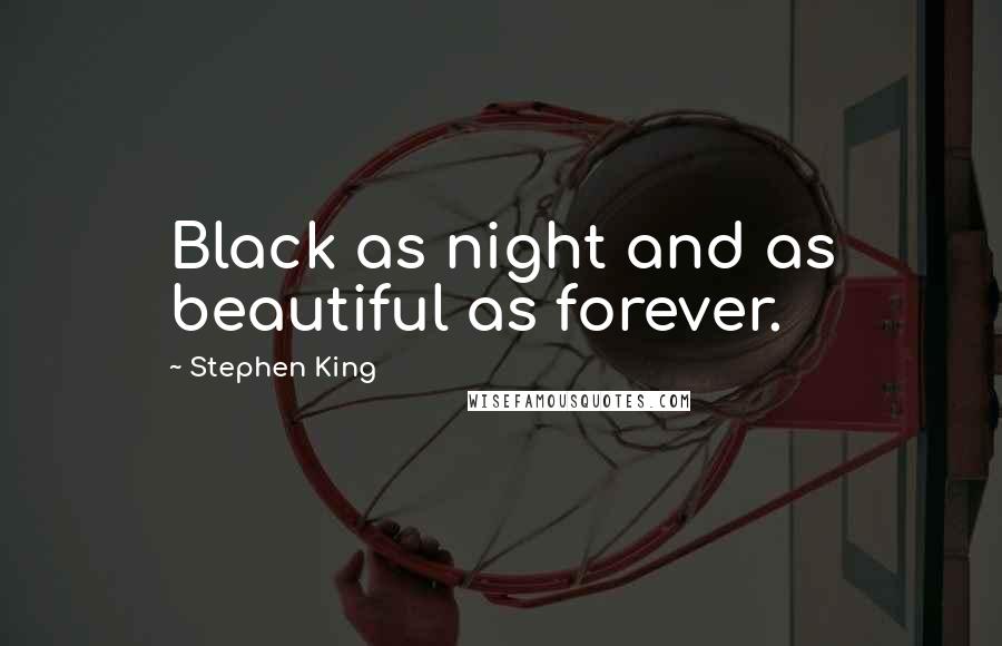 Stephen King Quotes: Black as night and as beautiful as forever.