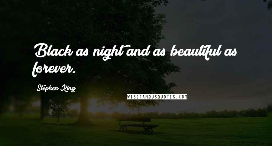Stephen King Quotes: Black as night and as beautiful as forever.