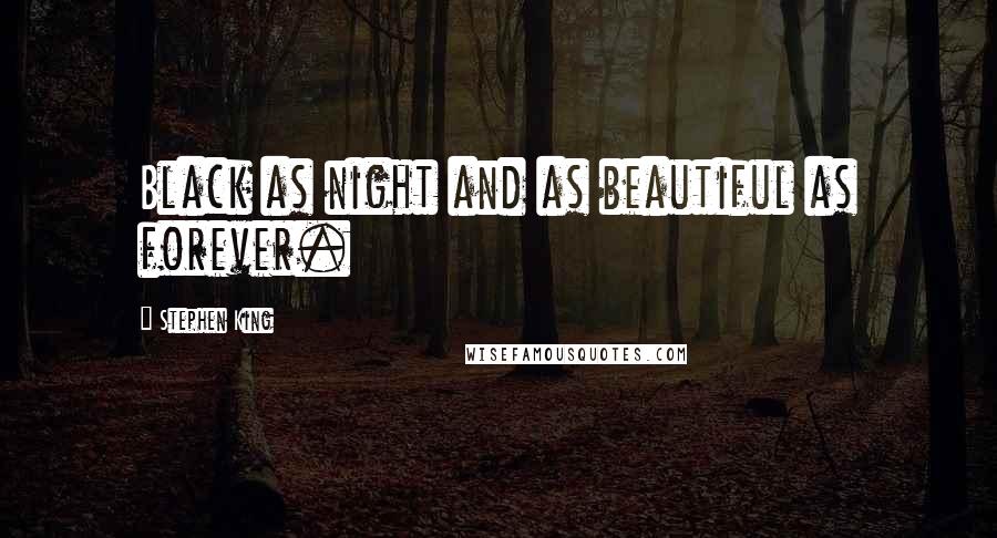 Stephen King Quotes: Black as night and as beautiful as forever.