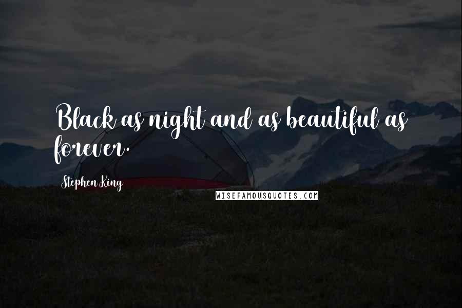 Stephen King Quotes: Black as night and as beautiful as forever.
