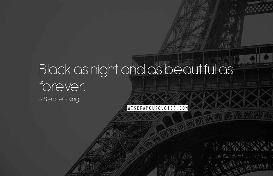 Stephen King Quotes: Black as night and as beautiful as forever.