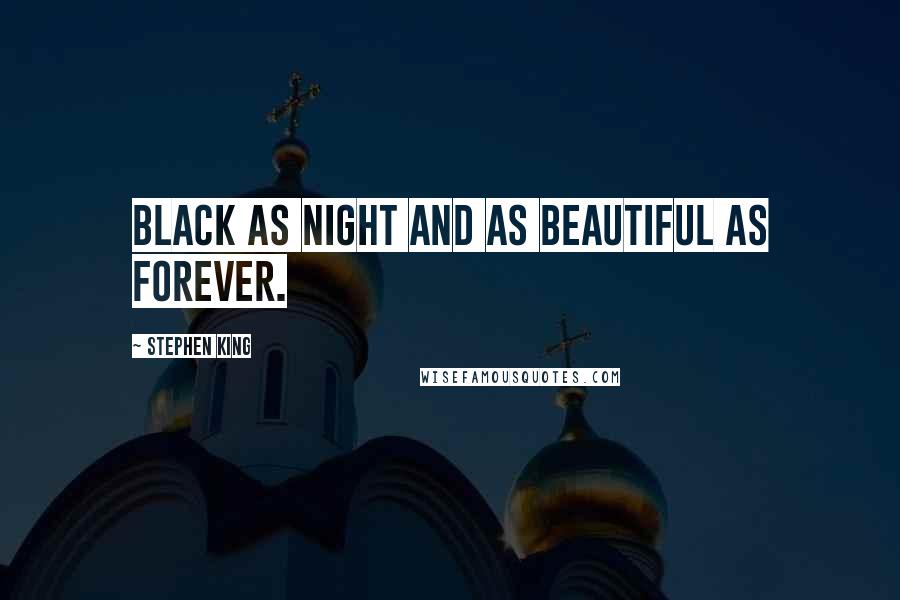 Stephen King Quotes: Black as night and as beautiful as forever.