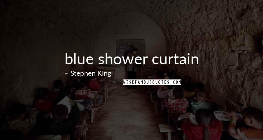 Stephen King Quotes: blue shower curtain