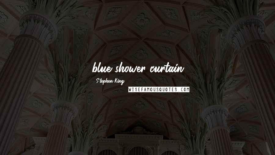 Stephen King Quotes: blue shower curtain