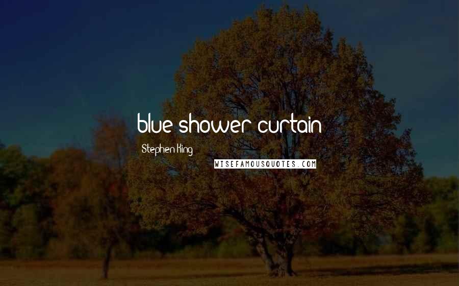 Stephen King Quotes: blue shower curtain