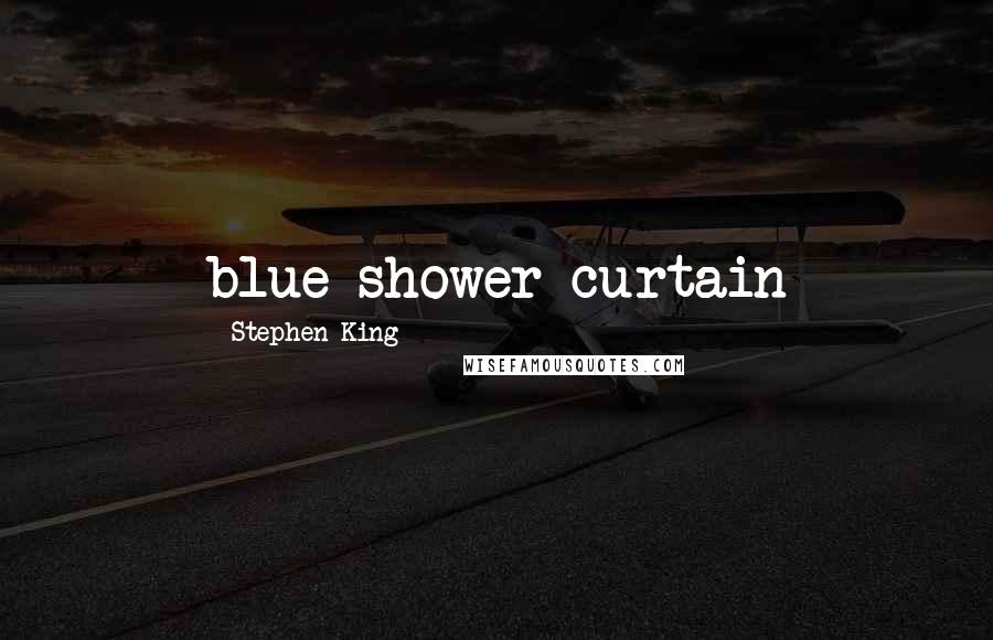 Stephen King Quotes: blue shower curtain