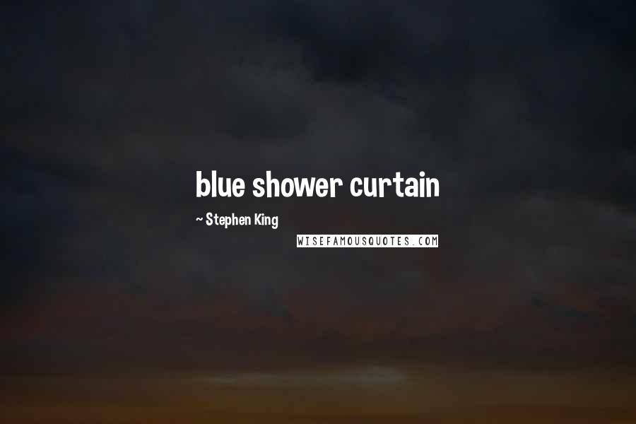 Stephen King Quotes: blue shower curtain