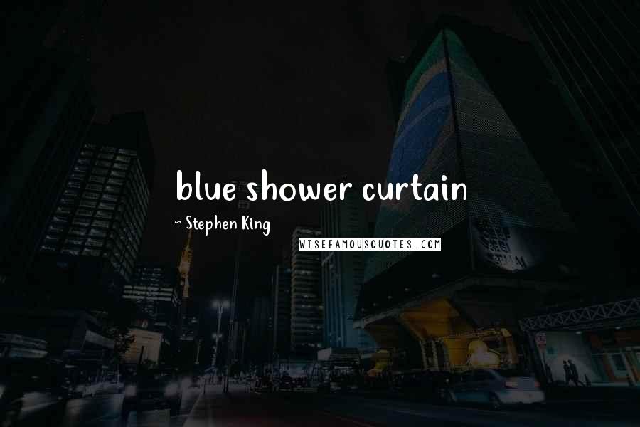 Stephen King Quotes: blue shower curtain