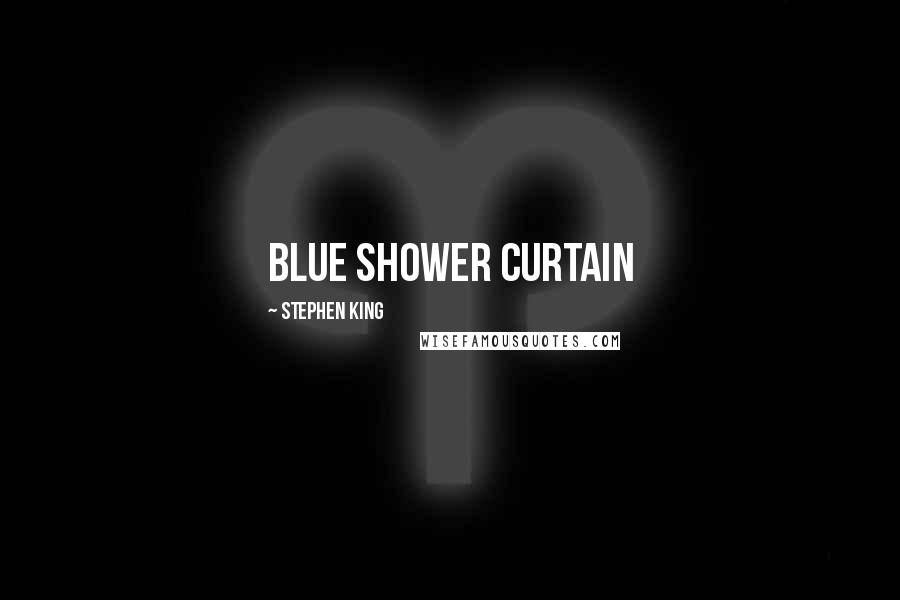 Stephen King Quotes: blue shower curtain