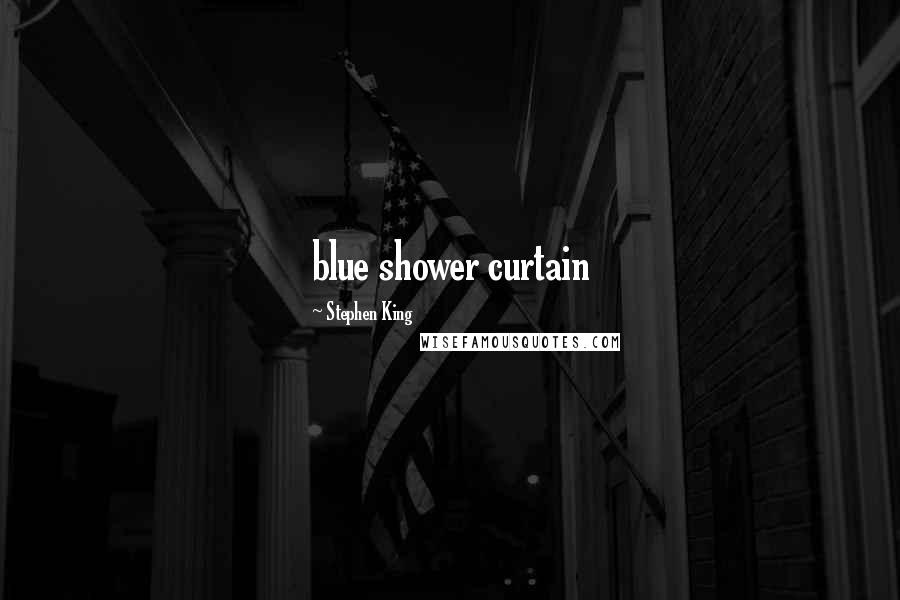 Stephen King Quotes: blue shower curtain