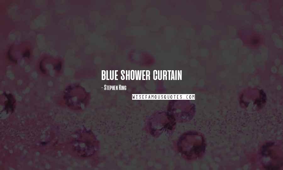 Stephen King Quotes: blue shower curtain