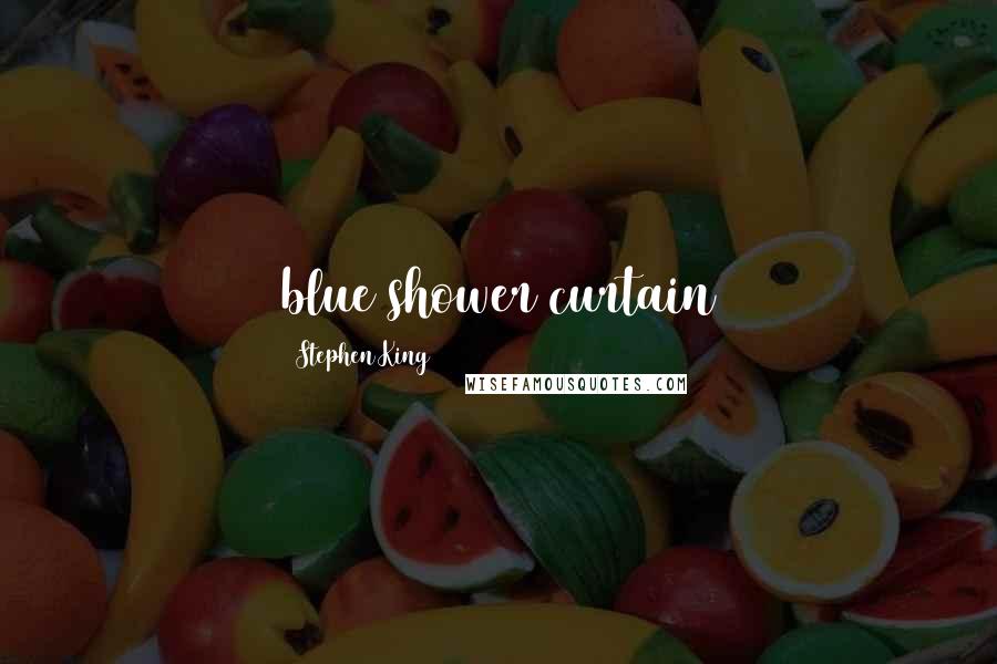 Stephen King Quotes: blue shower curtain