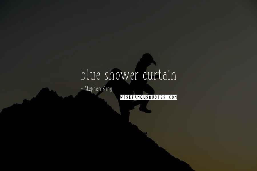 Stephen King Quotes: blue shower curtain