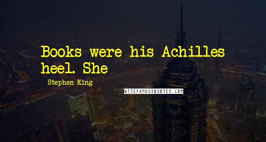 Stephen King Quotes: Books were his Achilles heel. She