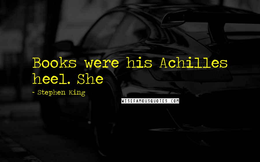Stephen King Quotes: Books were his Achilles heel. She