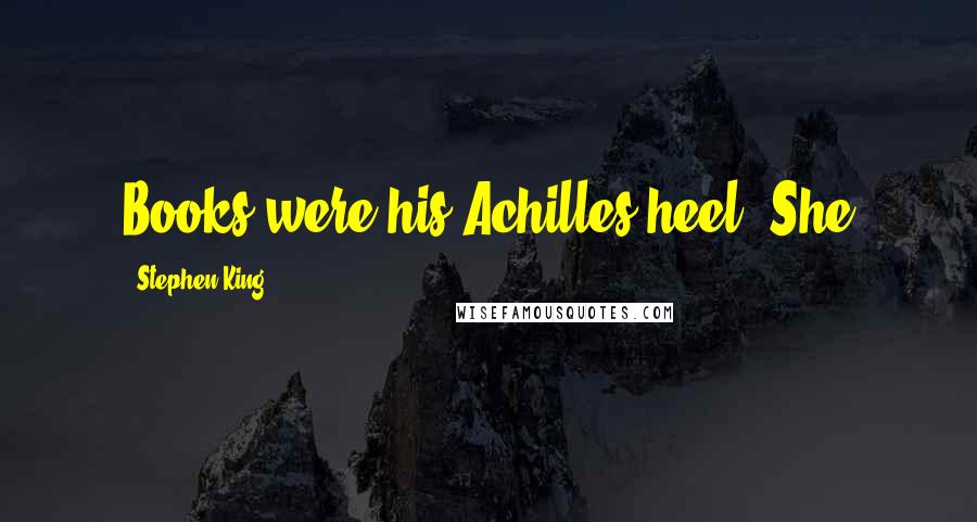 Stephen King Quotes: Books were his Achilles heel. She