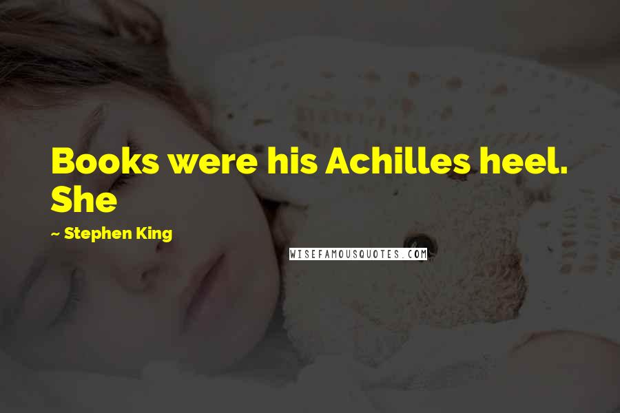 Stephen King Quotes: Books were his Achilles heel. She
