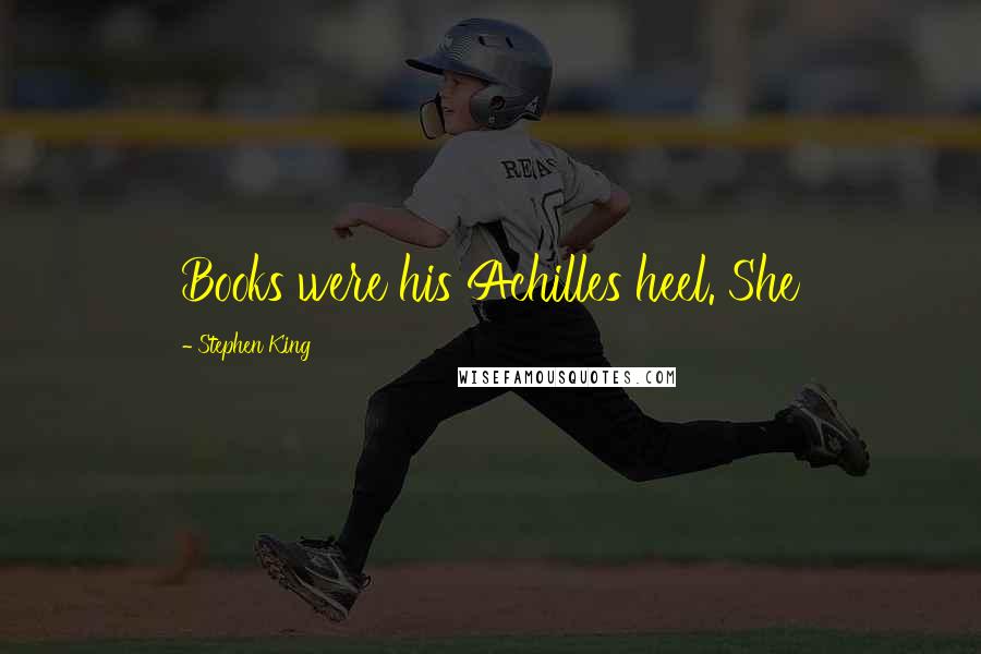 Stephen King Quotes: Books were his Achilles heel. She