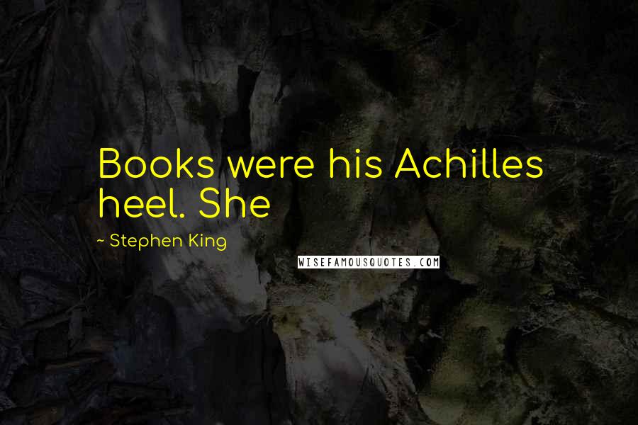 Stephen King Quotes: Books were his Achilles heel. She