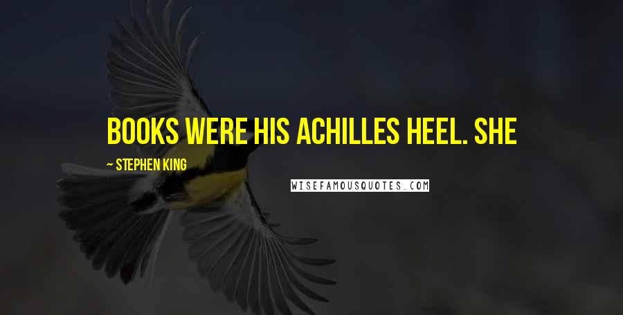 Stephen King Quotes: Books were his Achilles heel. She