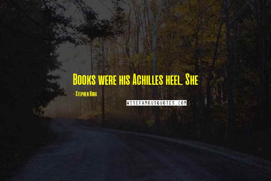 Stephen King Quotes: Books were his Achilles heel. She