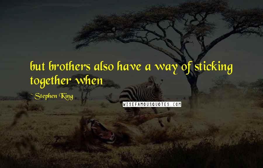 Stephen King Quotes: but brothers also have a way of sticking together when