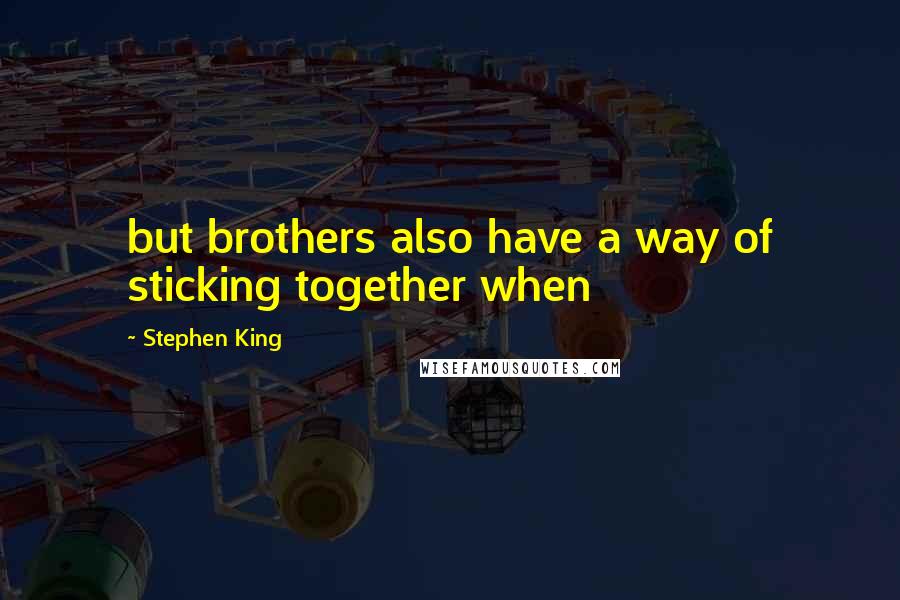 Stephen King Quotes: but brothers also have a way of sticking together when