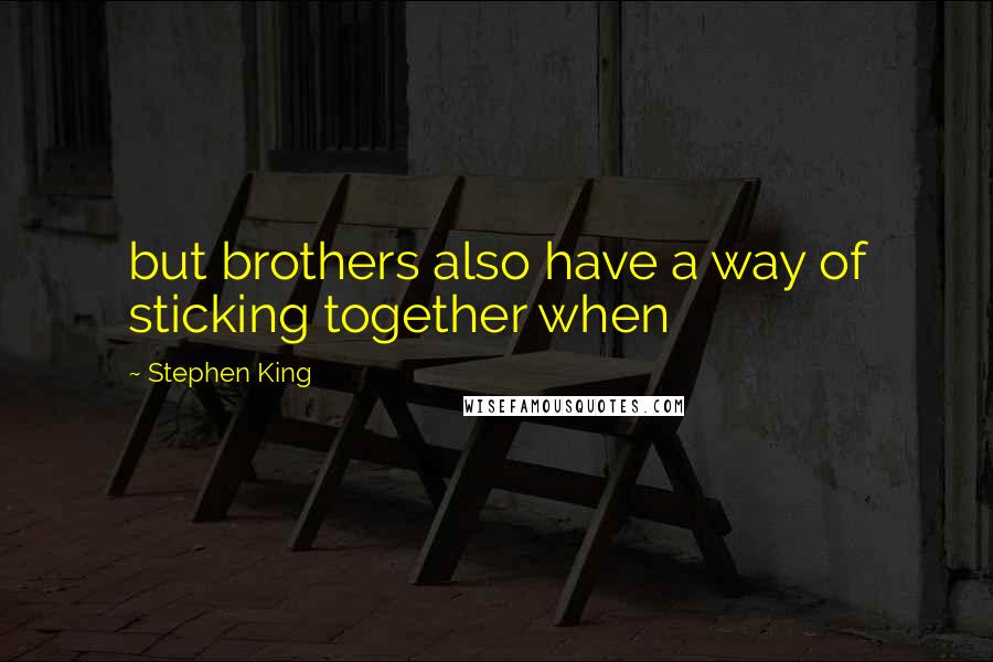 Stephen King Quotes: but brothers also have a way of sticking together when