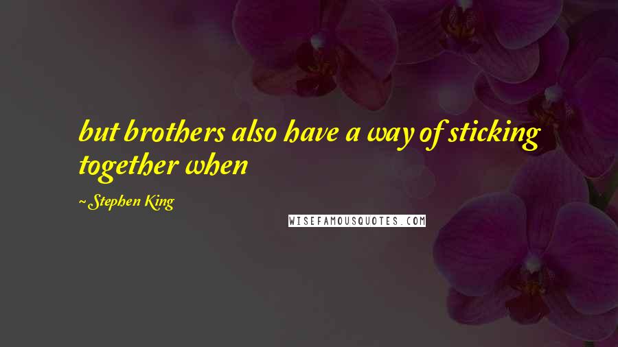 Stephen King Quotes: but brothers also have a way of sticking together when