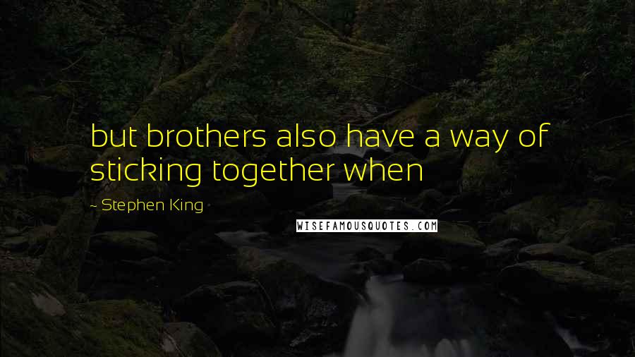 Stephen King Quotes: but brothers also have a way of sticking together when