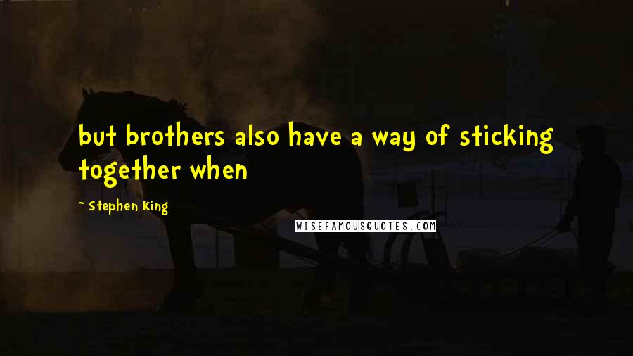 Stephen King Quotes: but brothers also have a way of sticking together when