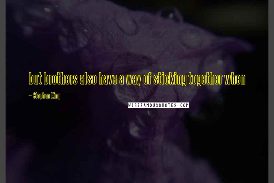 Stephen King Quotes: but brothers also have a way of sticking together when