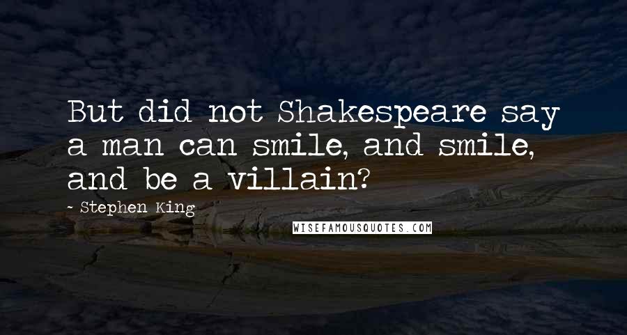 Stephen King Quotes: But did not Shakespeare say a man can smile, and smile, and be a villain?