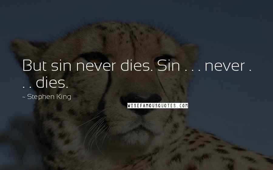 Stephen King Quotes: But sin never dies. Sin . . . never . . . dies.