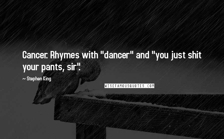 Stephen King Quotes: Cancer. Rhymes with "dancer" and "you just shit your pants, sir".